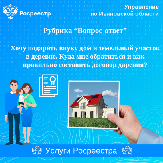 Хочу подарить внуку дом и земельный участок в деревне. Куда мне обратиться и как правильно составить договор дарения?. Хочу подарить внуку дом и земельный участок в деревне. Куда мне обратиться и как правильно составить договор дарения?.